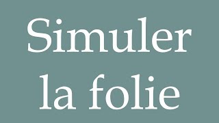 How to Pronounce Simuler la folie Feign madness Correctly in French [upl. by Nahaj]