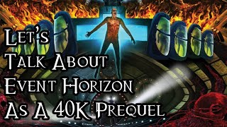 Lets Talk About Event Horizon As A 40K Prequel  40K Theories [upl. by Denise155]