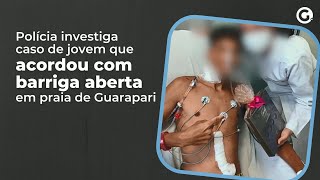 Polícia investiga caso de jovem que acordou com barriga aberta em praia de Guarapari [upl. by Elspeth918]