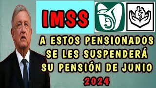 🔴 IMSS 🗣️ A ESTOS PENSIONADOS SE LES SUSPENDERÁ SU PENSIÓN DE JUNIO 2024🔴 [upl. by Ellainad828]