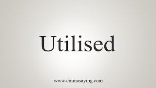 How To Say Utilised [upl. by Einoj]