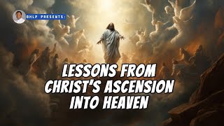 LESSONS FROM CHRIST’S ASCENSION INTO HEAVEN [upl. by Bonny919]