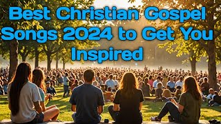 Best Christian Gospel Songs 2024 to Get You Inspired [upl. by Laynad609]