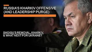 Russias Kharkiv Offensive and Leadership Purge  Shoigus removal Kharkiv amp What next for Ukraine [upl. by Anits]