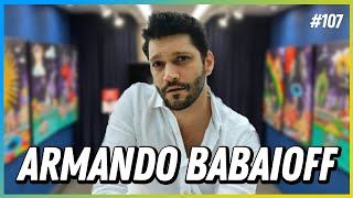 ARMANDO BABAIOFF  PODCAST FALA ORDINÁRIO 107 [upl. by Hodosh]