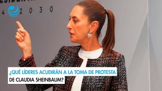 ¿Qué líderes acudirán a la toma de protesta de Claudia Sheinbaum [upl. by Hgielak728]