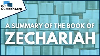 A Summary of the Book of Zechariah  GotQuestionsorg [upl. by Wootten]