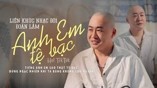 ANH EM TỆ BẠC  ĐOÀN LÂM  LK Nhạc Đời Đoàn Lâm Hot TikTok  Tiếng anh em sao thật tệ bạc [upl. by Medea]