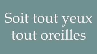 How to Pronounce Soit tout yeux tout oreilles Either all eyes all ears Correctly in French [upl. by Tonnie]