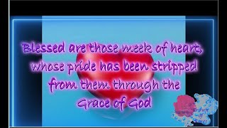 Blessed are those meek of heart whose pride has been stripped from them through the Grace of God [upl. by Ania]