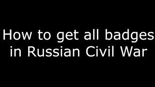 How to get all badges in Russian Civil War [upl. by Mchail579]