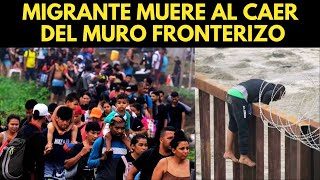 MIGRANTE MUERE AL CAER DEL MURO SIGUEN INTENTANDO INGRESAR [upl. by Siroval]