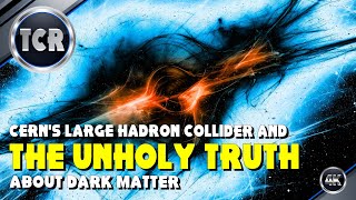 CERNs Large Hadron Collider and the UnHoly Truth about Dark Matter [upl. by Blondie]