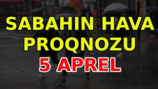 SABAHIN HAVA PROQNOZU 5 aprel 2024 Hava haqqinda [upl. by Airasor]