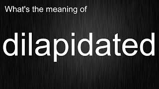 Whats the meaning of quotdilapidatedquot How to pronounce dilapidated [upl. by Lednam]