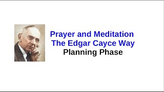 PRAYER AND MEDITATION  THE EDGAR CAYCE WAY  Planning Phase [upl. by Waterman764]