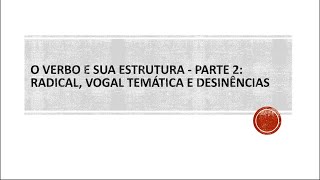 O verbo e sua estrutura  Parte 2 Radical vogal temática e desinências [upl. by Aisirtap]