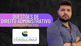 CONSULPAM  Serviços Públicos  Resolução de Questões  Direito Administrativo [upl. by Dnalwor836]