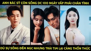 Anh Bác Sỹ Còn Sống Đc 100 Ngày Vấp Phải ChânTình Dù Sự Sống Đếm Ngc Nhưng TráiTim Lại Càng ThổnThức [upl. by Biles]