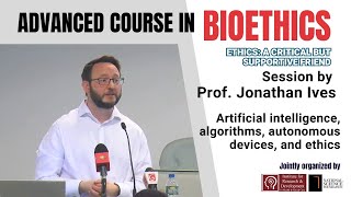 Advanced Course in Bioethics  AI and Ethics  Session by Prof Jonathan Ives [upl. by Haneehs]