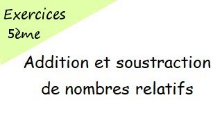 Addition et soustraction de nombres relatifs  Exercices cinquième [upl. by Nnasor335]