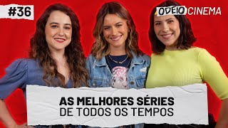 AS MELHORES SÃ‰RIES DE TODOS OS TEMPOS  OdeioCinema 36 com Aline Diniz e Barbara Demerov [upl. by Nesta905]