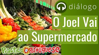 Diálogo 7  O Joel Vai Ao Supermercado  Practice Portuguese [upl. by Krahling]