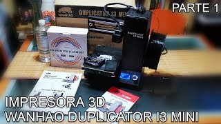 IMPRESORA 3D WANHAO DUPLICATOR I3 MINI  PARTE 1 [upl. by Yboj]