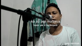 KO SU PIGI MALAYSIA  POP VERSION [upl. by Nylloh]