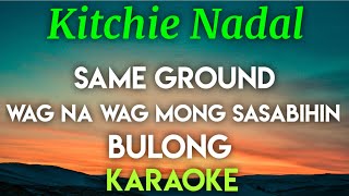 KITCHIE NADAL  SAME GROUND │ WAG NA WAG MONG SASABIHIN │ BULONG KARAOKE VERSION [upl. by Orran]