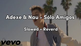 Adexe amp Nau  Sólo Amigos Slowed  Reverd [upl. by Ile]