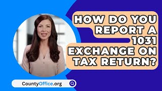 How Do You Report A 1031 Exchange On Tax Return  CountyOfficeorg [upl. by Umberto]