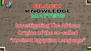 Black Knowledge Matters The African Origins of the socalled quotAncient Egyptian Languagequot [upl. by Smallman]