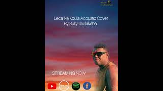 Leca Na Koula Acoustic Cover by Sully Uluilakeba [upl. by Avon611]