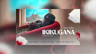 Titus Vybes  Ikikugana Official Audio [upl. by Corso383]