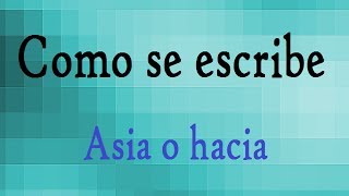 Como se escribe ¿ Asia o Hacia [upl. by Gautier46]