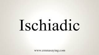 How To Pronounce Ischiadic [upl. by Frager]