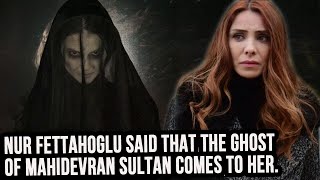 Nur Fettahoglu said that the ghost of Mahidevran Sultan comes to her [upl. by Licastro559]