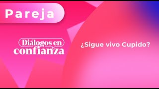 Diálogos en confianza Pareja  ¿Sigue vivo Cupido 09022024 [upl. by Oiracam]