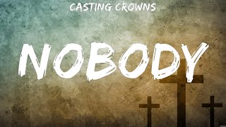 Nobody  Casting Crowns Lyrics  WORSHIP MUSIC [upl. by Eelnayr737]