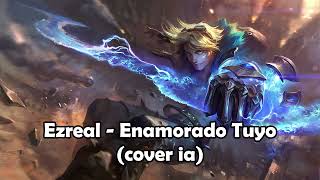 Ezreal  Enamorado Tuyo COVER IA [upl. by Luht]