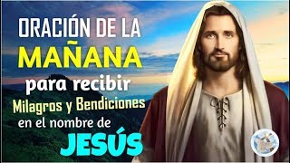 ORACIÓN DE LA MAÑANA PARA RECIBIR MILAGROS Y BENDICIONES EN EL NOMBRE DE JESÚS [upl. by Vitek620]