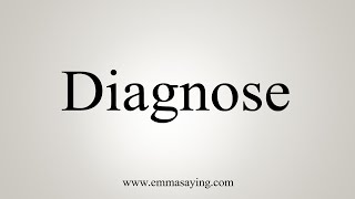 How To Say Diagnose [upl. by Carmela289]