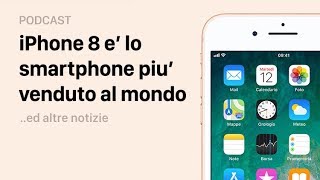 iPhone 8 è lo smartphone più venduto al mondo  Podcast  6 Luglio [upl. by Tound]