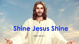 Shine Jesus Shine  Kelly Noel Jr [upl. by Pronty]