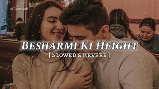 Besharmi Ki Height  Slowed amp Reverb  Main Tera Hero  Saari Night Besharmi Ki Height Lofi [upl. by Akinimod]