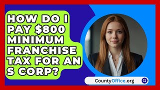 How Do I Pay 800 Minimum Franchise Tax For An S Corp  CountyOfficeorg [upl. by Meesaw]