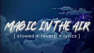 MAGIC IN THE AIR  Magic System Chawki   slowed  reverb  lyrics  4k music [upl. by Barsky]