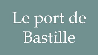 How to Pronounce Le port de Bastille The port of Bastille Correctly in French [upl. by Athenian]