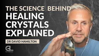 The Science Behind Healing Crystals Explained  Dr David Hamilton [upl. by Rednas]